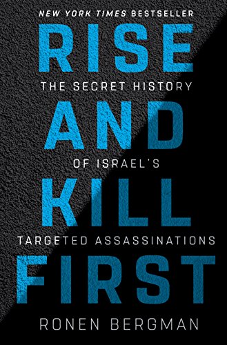 Rise and Kill First: The Secret History of Israel's Targeted Assassinations