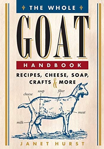 The Whole Goat Handbook: Recipes, Cheese, Soap, Crafts & More