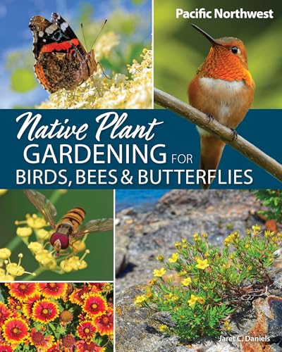 Native Plant Gardening for Birds, Bees & Butterflies: Pacific Northwest (Nature-Friendly Gardens)
