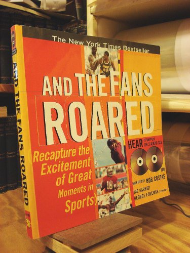 And The Fans Roared: Recapture the Excitement of Great Moments in Sports