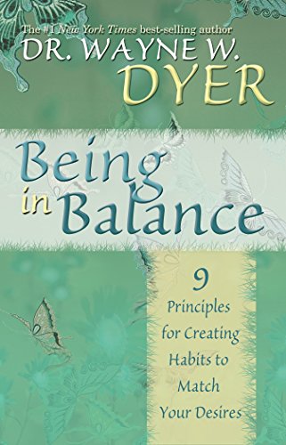 Being In Balance: 9 Principles for Creating Habits to Match Your Desires