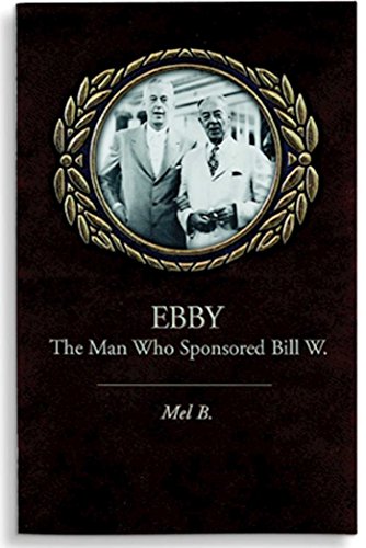 Ebby: The Man Who Sponsored Bill W.