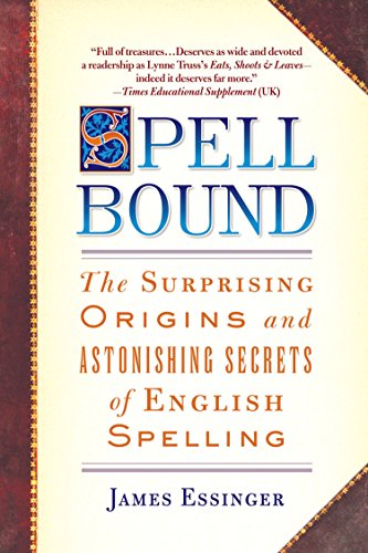 Spellbound: The Surprising Origins and Astonishing Secrets of English Spelling