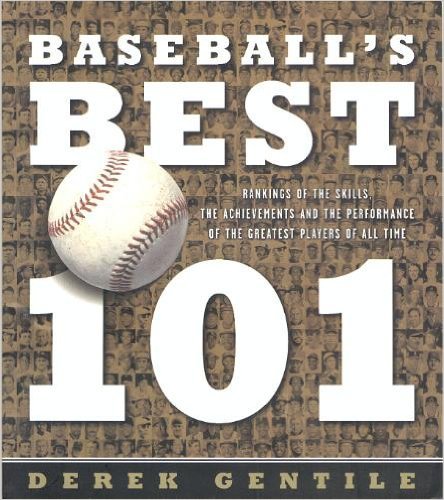 Baseball's Best 101: Rankings of the Skills, Achievements and Performance of the Greatest Players of All Time