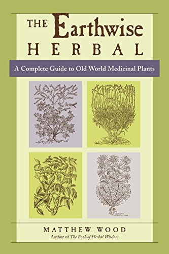 The Earthwise Herbal, Volume I: A Complete Guide to Old World Medicinal Plants