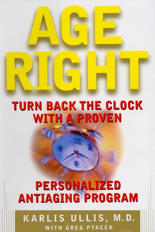 Age Right: Turn Back the Clock with a Proven, Personalized, Anti-Aging Program