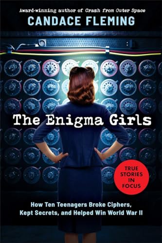 The Enigma Girls: How Ten Teenagers Broke Ciphers, Kept Secrets, and Helped Win World War II (Scholastic Focus) (Scholastic Focus: True Stories in Focus)