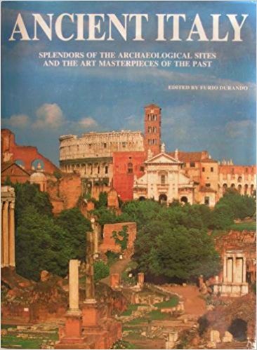 Ancient Italy: Splendors of the Archaelogical Sites and the Art Masterpieces of the Past