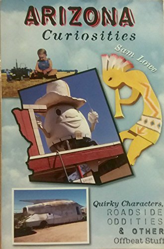 Arizona Curiosities: Quirky Characters, Roadside Oddities & Other Offbeat Stuff (Curiosities Series)
