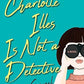 Charlotte Illes Is Not a Detective: A Modern and Witty Mystery (Not a Detective Mysteries)