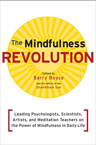 The Mindfulness Revolution: Leading Psychologists, Scientists, Artists, and Meditatiion Teachers on the Power of Mindfulness in Daily Life (A Shambhala Sun Book)