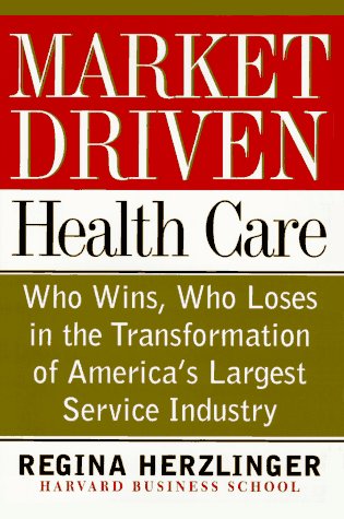 Market-driven Health Care: Who Wins, Who Loses In The Transforation Of America's Largest Service Industry