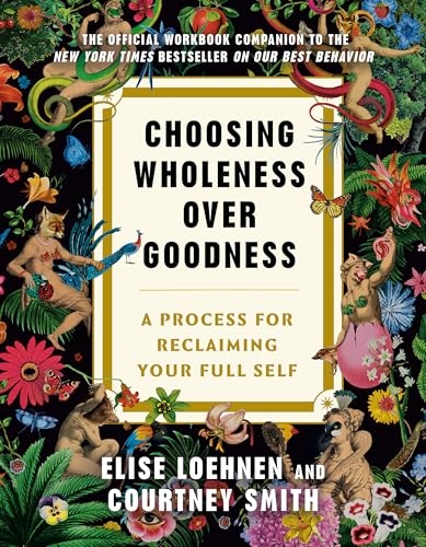 Choosing Wholeness Over Goodness: A Process for Reclaiming Your Full Self