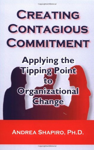 Creating Contagious Commitment: Applying the Tipping Point to Organizational Change