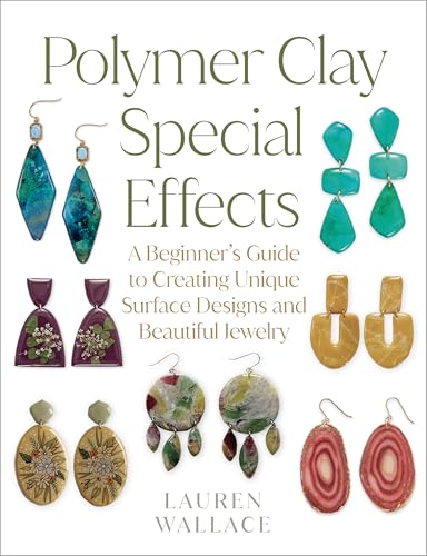 Polymer Clay Special Effects: A Beginner’s Guide to Creating Unique Surface Designs and Beautiful Jewelry