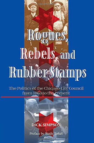 Rogues, Rebels, And Rubber Stamps: The Politics Of The Chicago City Council, 1863 To The Present (Urban Policy Challenges)