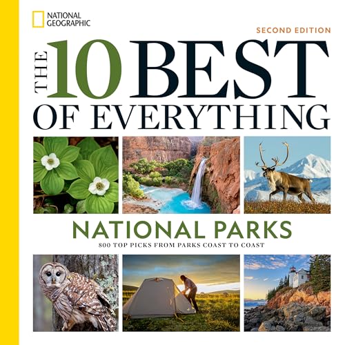 The 10 Best of Everything National Parks, 2nd Edition: 800 Top Picks From Parks Coast to Coast