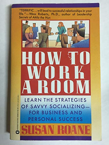 How to Work a Room: Learn the Strategies of Savvy Socializing - For Business and Personal Success
