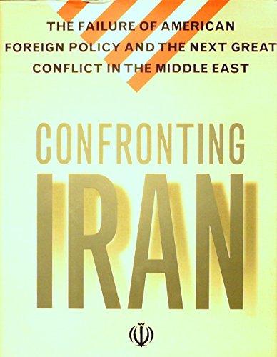 Confronting Iran: The Failure of American Foreign Policy and the Next Great Crisis in the Middle East