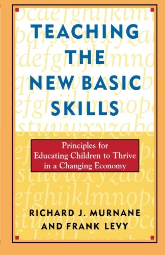 Teaching the New Basic Skills: Principles for Educating Children to Thrive in a Changing Economy