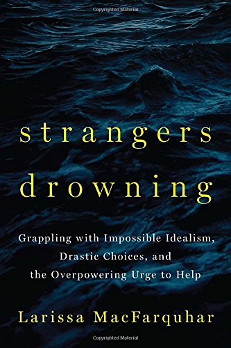 Strangers Drowning: Grappling with Impossible Idealism, Drastic Choices, and the Overpowering Urge to Help