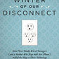The Winter of Our Disconnect: How Three Totally Wired Teenagers (and a Mother Who Slept with Her iPhone)Pulled the Plug on Their Technology and Lived to Tell the Tale