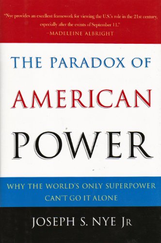 The Paradox of American Power: Why the World's Only Superpower Can't Go It Alone
