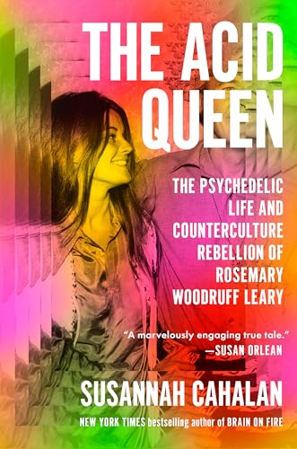 The Acid Queen: The Psychedelic Life and Counterculture Rebellion of Rosemary Woodruff Leary