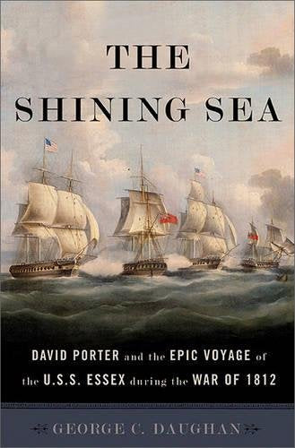 The Shining Sea: David Porter and the Epic Voyage of the U.S.S. Essex during the War of 1812