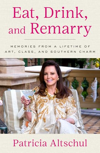 Eat, Drink, and Remarry: Memories from a Lifetime of Art, Class, and Southern Charm