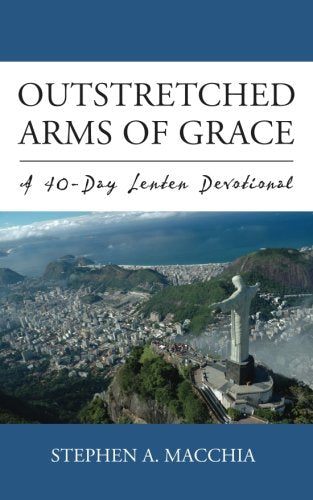 Outstretched Arms of Grace: A 40-Day Lenten Devotional (LTI Devotional Series) (Volume 3)