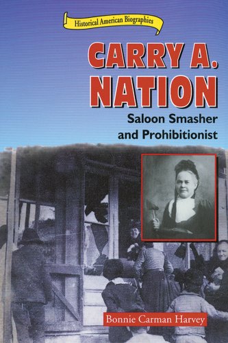 Carry A. Nation: Saloon Smasher and Prohibitionist (Historical American Biographies)
