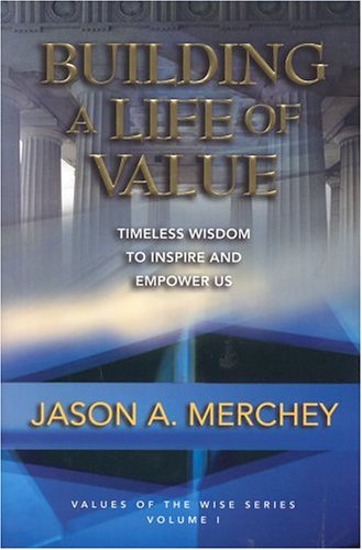 Building a Life of Value: Timeless Wisdom to Inspire and Empower Us (Values of the Wise, Vol. 1)