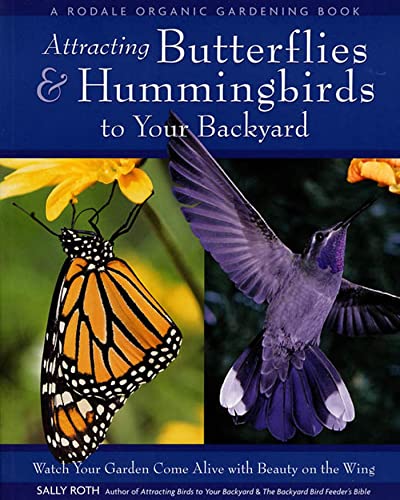Attracting Butterflies & Hummingbirds to Your Backyard: Watch Your Garden Come Alive With Beauty on the Wing (A Rodale Organic Gardening Book)