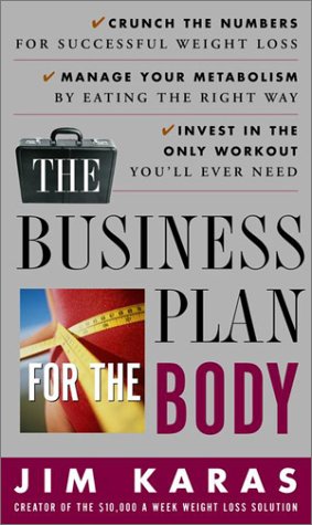 The Business Plan for the Body: Crunch the Numbers for Successful Weight Loss * Manage Your Metabolism by Eating  the Right Way * Invest in the Only Workout You'll Ever Need