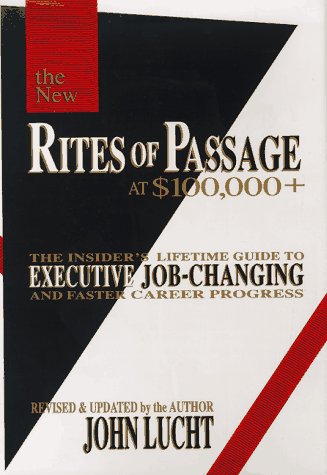 The New Rites of Passage at $100,000 +: The Insider's Lifetime Guide to Executive Job-Changing and Faster Career Progress
