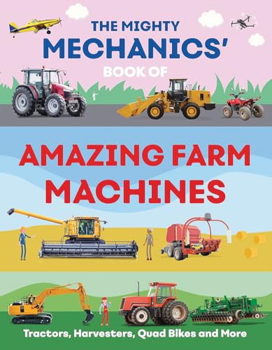 The Mighty Mechanics' Book of Amazing Farm Machines: Tractors, Harvesters, Drones, and More