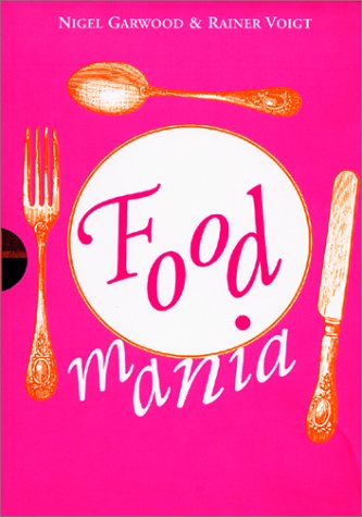 Food Mania: An Extraordinary Visual Record of the Art of Food, from Kitchen Garden to Banqueting Table