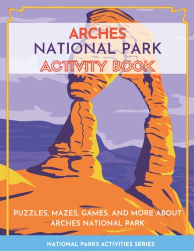 Arches National Park Activity Book: Puzzles, Mazes, Games, and More About Arches National Park (National Parks Activity Series)