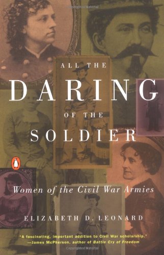 All the Daring of the Soldier: Women of the Civil War Armies