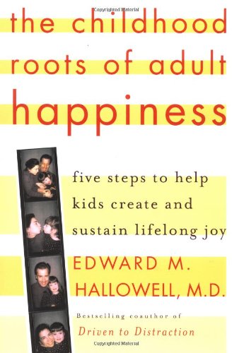 The Childhood Roots of Adult Happiness: Five Steps to Help Kids Create and Sustain Lifelong Joy