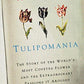 Tulipomania : The Story of the World's Most Coveted Flower and the Extraordinary Passions It Aroused