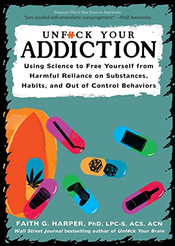 Unfuck Your Addiction: Using Science to Free Yourself from Harmful Reliance on Substances, Habits, and Out of Control Behaviors (5-Minute Therapy)