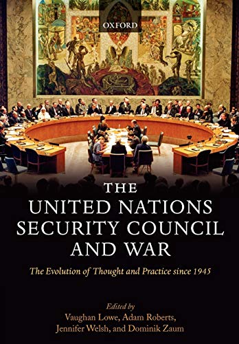 The United Nations Security Council and War: The Evolution of Thought and Practice since 1945