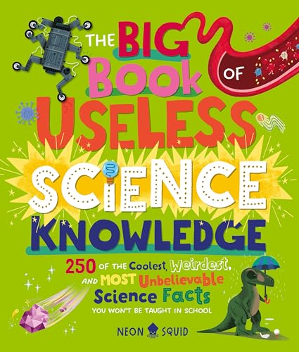 The Big Book of Useless Science Knowledge: 250 of the Coolest, Weirdest, and Most Unbelievable Science Facts You Won’t be Taught in School (Useless Knowledge)