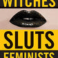Witches, Sluts, Feminists: Conjuring the Sex Positive