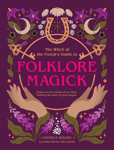 The Witch of the Forest's Guide to Folklore Magick: Connect to the wisdom of our elders. Embrace the power of green magick.