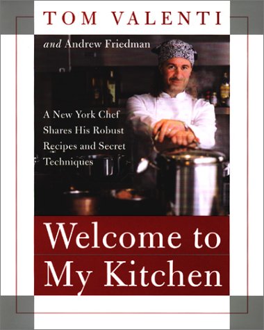 Welcome to My Kitchen: A New York Chef Shares His Robust Recipes and Secret Techniques