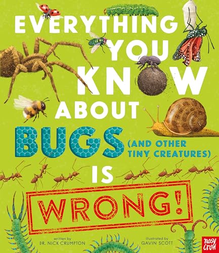 Everything You Know About Bugs (and Other Tiny Creatures) is Wrong! (Everything You Know About… Is Wrong, 2)