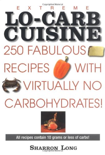 Extreme Lo-Carb Cuisine: 250 Recipes With Virtually No Carbohydrates